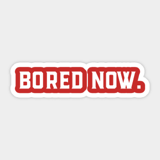 Bored Now Sticker